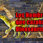 Los Hombres que Cazaban Dinosaurios